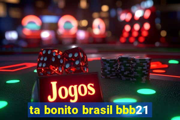 ta bonito brasil bbb21